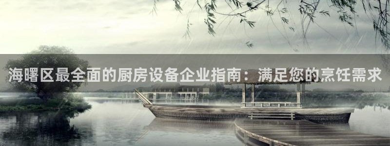 凯时官网手机版首页：海曙区最全面的厨房设备企业指南：满足您的