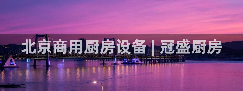 尊龙凯时d5138：北京商用厨房设备 | 冠盛厨房
