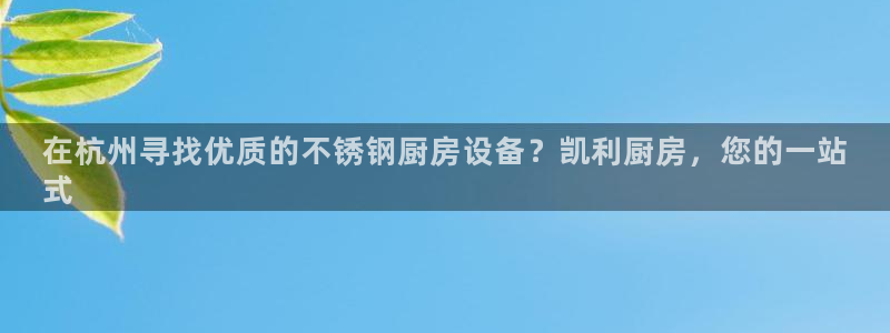 百度一下尊龙：在杭州寻找优质的不锈钢厨房设备？凯利厨房，您的