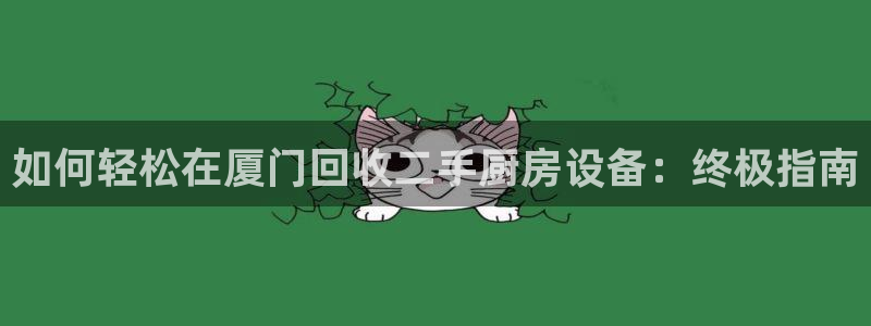 尊龙官方APP下载：如何轻松在厦门回收二手厨房设备：终极指南