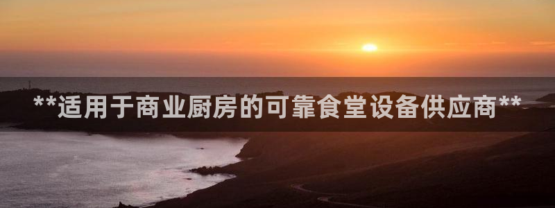 尊龙d88现金旧版本：**适用于商业厨房的可靠食堂设备供应商